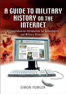 A Guide to Military History on the Internet : A Comprehensive Introduction for Genealogists and Military Historians