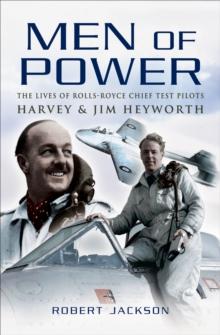 Men of Power : The Lives of Rolls-Royce Chief Test Pilots Harvey & Jim Heyworth