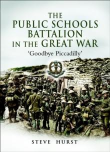 The Public Schools Battalion in the Great War : 'Goodbye Piccadilly'