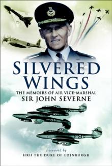 Silvered Wings : The Memoirs of Air Vice-Marshal Sir John Severne