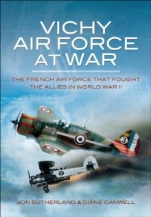 Vichy Air Force at War : The French Air Force That Fought The Allies in World War II