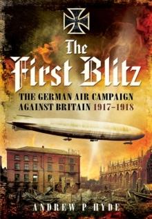 The First Blitz : The German Air Campaign Against Britain 1917-1918