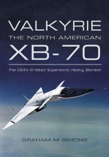 Valkyrie: The North American XB-70 : The USA's Ill-fated Supersonic Heavy Bomber