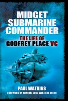 Midget Submarine Commander : The Life of Godfrey Place VC