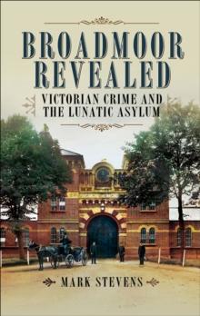 Broadmoor Revealed : Victorian Crime and the Lunatic Asylum