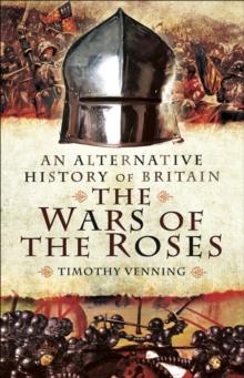 The War of the Roses : An Alternative History of Britain