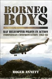 Borneo Boys: RAF Helicopter Pilots in Action : Indonesia Confrontation, 1962-66