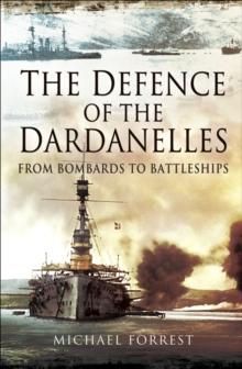 The Defence of the Dardanelles : From Bombards to Battleships