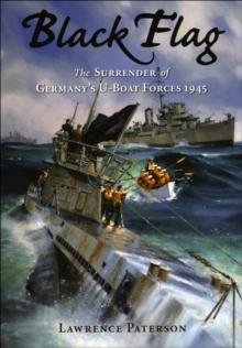 Black Flag : The Surrender of Germany's U-Boat Forces on Land and at Sea