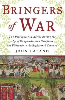 Bringers of War : The Portugese in Africa during the Age of Gunpowder & Sail from the 15th to 18th Century