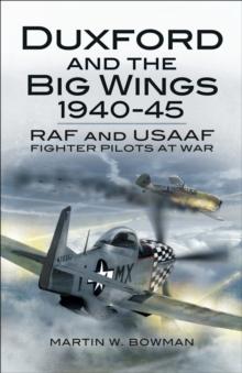 Duxford and the Big Wings, 1940-45 : RAF and USAAF Fighter Pilots at War