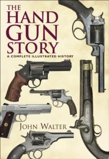 The Hand Gun Story : A Complete Illustrated History