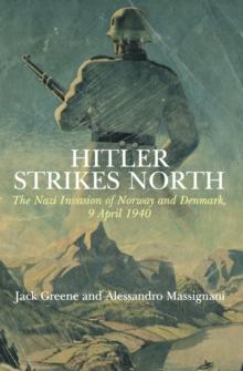 Hitler Strikes North : The Nazi Invasion of Norway and Denmark, 9 April 1940