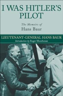 I Was Hitler's Pilot : The Memoirs of Hans Baur