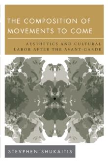 The Composition of Movements to Come : Aesthetics and Cultural Labour After the Avant-Garde