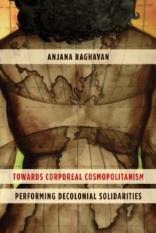 Towards Corporeal Cosmopolitanism : Performing Decolonial Solidarities