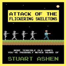 Attack of the Flickering Skeletons : More Terrible Old Games You've Probably Never Heard Of