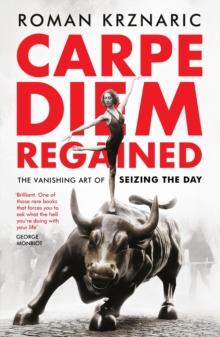 Carpe Diem Regained : The Vanishing Art of Seizing the Day