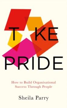 Take Pride: How to Build Organisational Success Through People : How to Build Organisational Success Through People