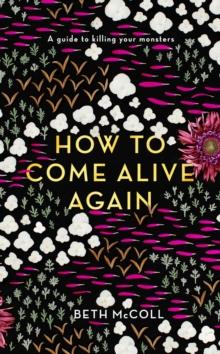 How to Come Alive Again : A guide to killing your monsters