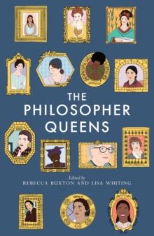 The Philosopher Queens : The lives and legacies of philosophy's unsung women