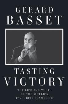 Tasting Victory : The Life and Wines of the World's Favourite Sommelier