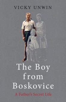 The Boy from Boskovice : A Father's Secret Life