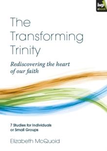 The Transforming Trinity : Rediscovering the Heart of our Faith