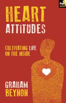 Heart Attitudes : Cultivating Life On The Inside