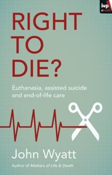 Right To Die? : Euthanasia, Assisted Suicide And End-Of-Life Care