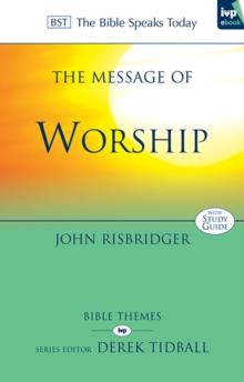 The Message of Worship : Celebrating The Glory of God In The Whole of Life