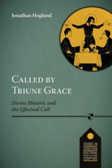 Called by Triune Grace : Divine Rhetoric And The Effectual Call