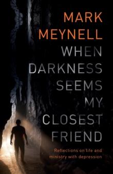 When Darkness Seems My Closest Friend : Reflections On Life And Ministry With Depression