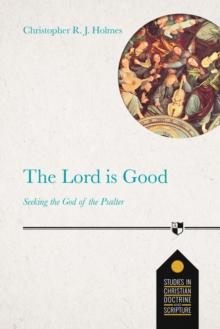 The Lord Is Good : Seeking The God Of The Psalter