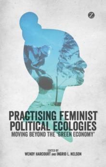 Practising Feminist Political Ecologies : Moving Beyond the 'Green Economy'