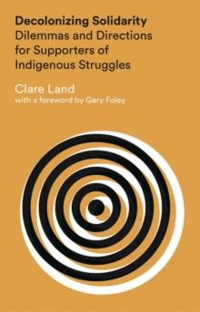 Decolonizing Solidarity : Dilemmas and Directions for Supporters of Indigenous Struggles