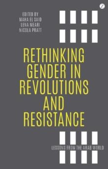 Rethinking Gender in Revolutions and Resistance : Lessons from the Arab World