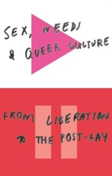 Sex, Needs and Queer Culture : From Liberation to the Postgay