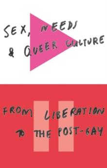 Sex, Needs and Queer Culture : From Liberation to the Postgay