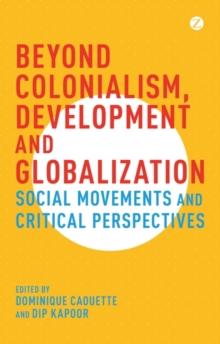 Beyond Colonialism, Development and Globalization : Social Movements and Critical Perspectives