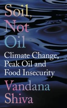 Soil, Not Oil : Climate Change, Peak Oil and Food Insecurity