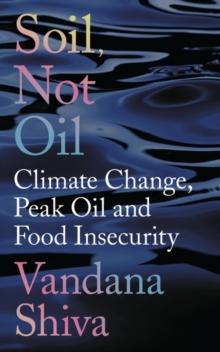 Soil, Not Oil : Climate Change, Peak Oil and Food Insecurity