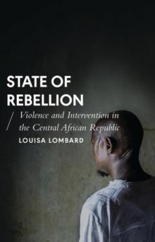 State of Rebellion : Violence and Intervention in the Central African Republic