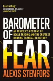 Barometer of Fear : An Insider s Account of Rogue Trading and the Greatest Banking Scandal in History