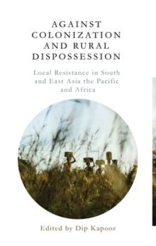 Against Colonization and Rural Dispossession : Local Resistance in South & East Asia, the Pacific & Africa