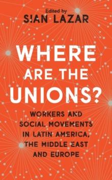 Where Are The Unions? : Workers and Social Movements in Latin America, the Middle East and Europe