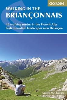 Walking in the Brianconnais : 40 walking routes in the French Alps exploring high mountain landscapes near Briancon