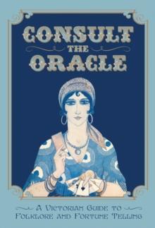 Consult the Oracle : A Victorian Guide to Folklore and Fortune Telling