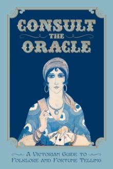 Consult the Oracle : A Victorian Guide to Folklore and Fortune Telling