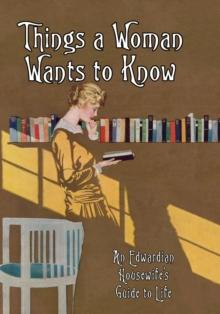 Things a Woman Wants to Know : An Edwardian Housewifes Guide to Life